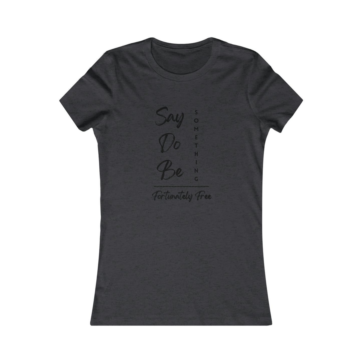 WOMENS SAY, DO, BE SOMETHING TEE