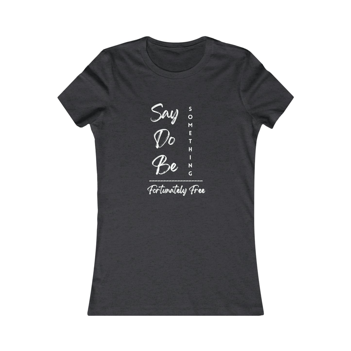 WOMENS SAY, DO, BE SOMETHING TEE